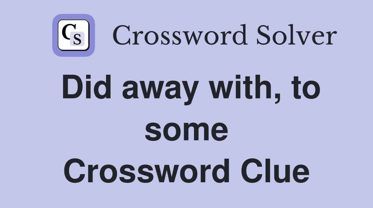 Did away with, to some Crossword Clue