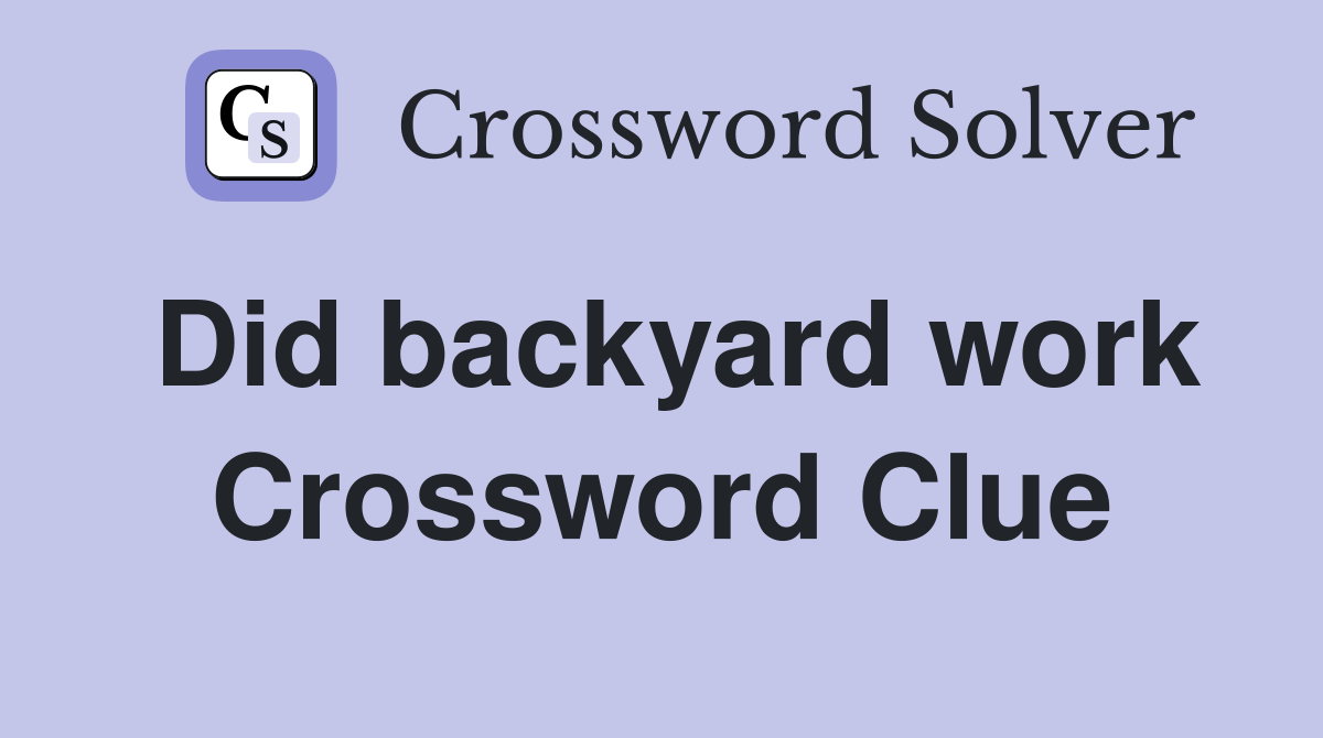 Did backyard work Crossword Clue