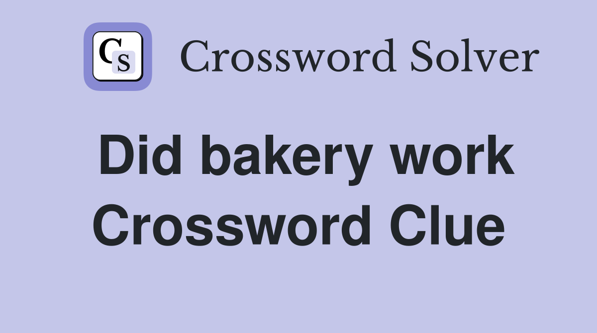 Did bakery work Crossword Clue