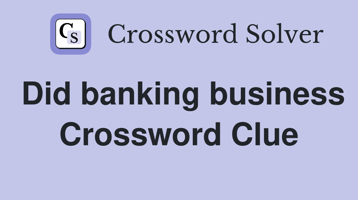 Did banking business Crossword Clue