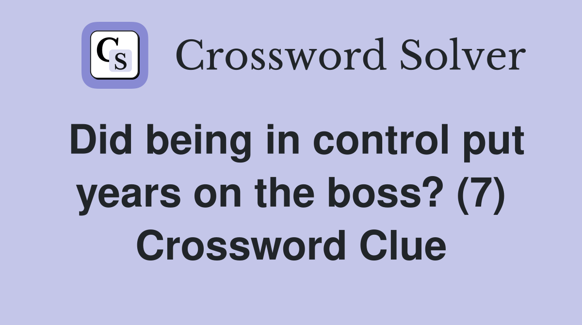 Did being in control put years on the boss? (7) Crossword Clue