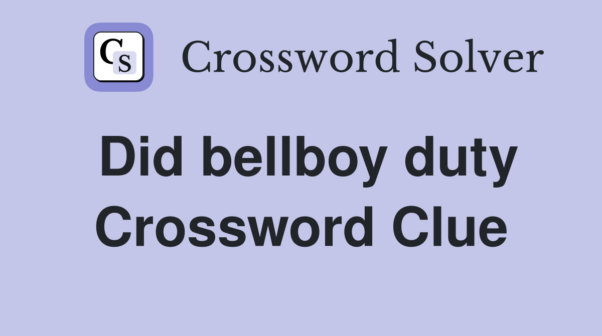 Did bellboy duty Crossword Clue