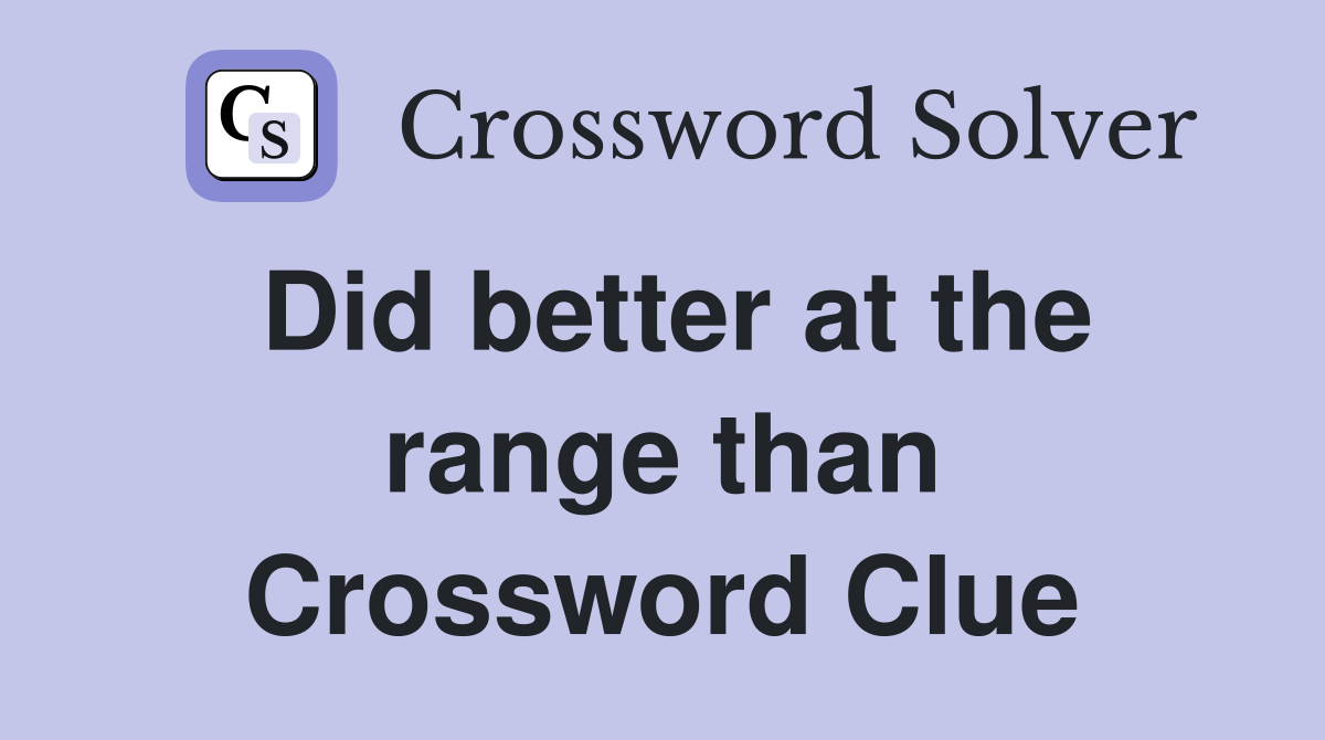 Did better at the range than Crossword Clue