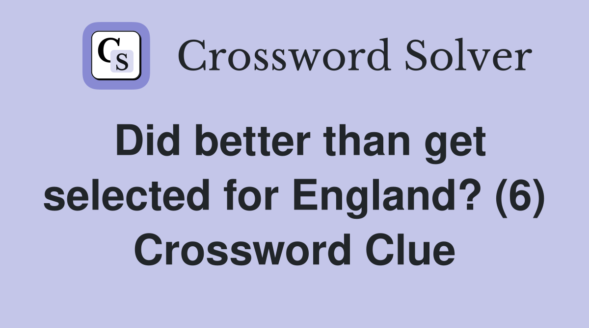 Did better than get selected for England? (6) Crossword Clue