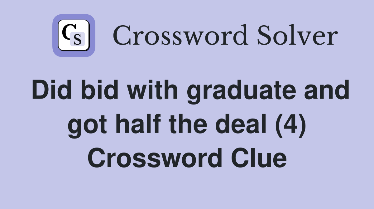 Did bid with graduate and got half the deal (4) Crossword Clue