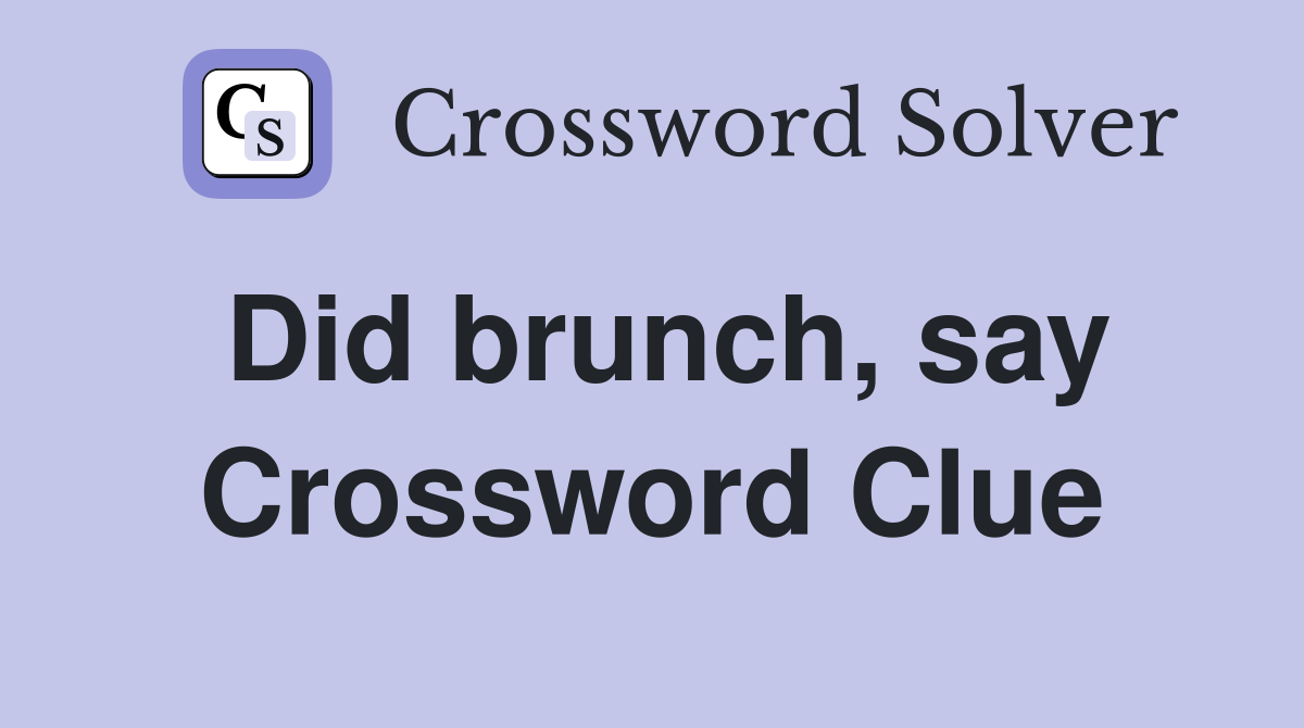 Did brunch, say Crossword Clue