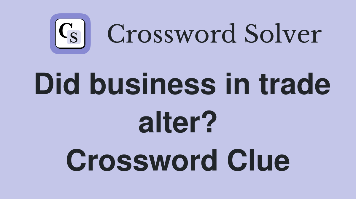 Did business in trade alter? Crossword Clue