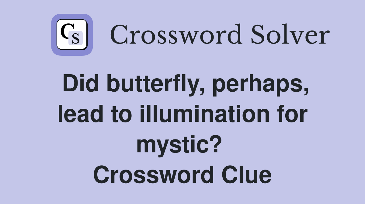 Did butterfly, perhaps, lead to illumination for mystic?  Crossword Clue
