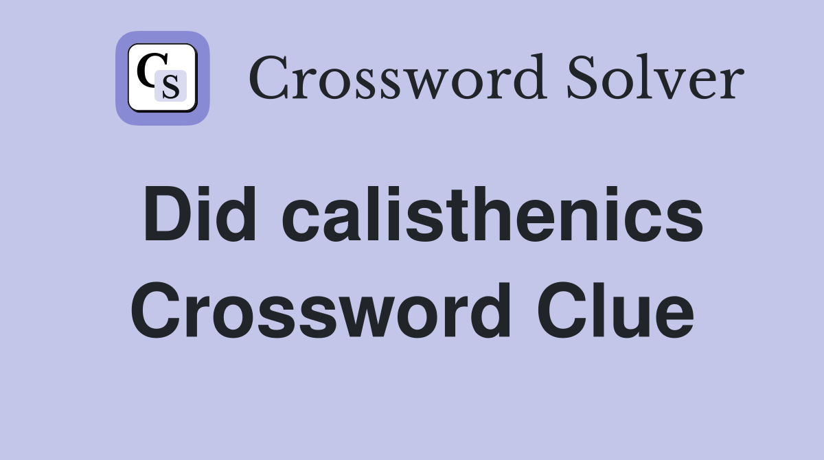 Did calisthenics Crossword Clue