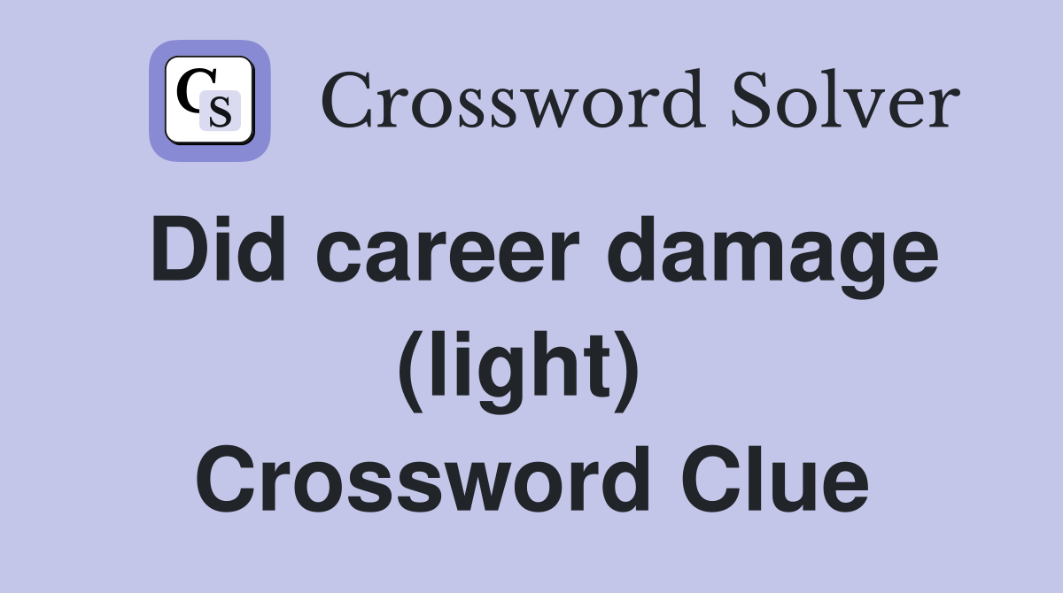 Did career damage (light)  Crossword Clue