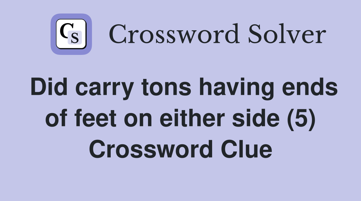 Did carry tons having ends of feet on either side (5) Crossword Clue