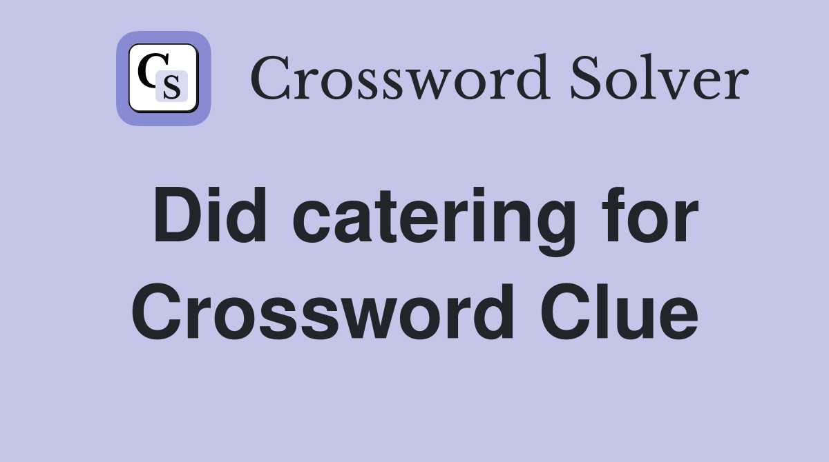 Did catering for Crossword Clue