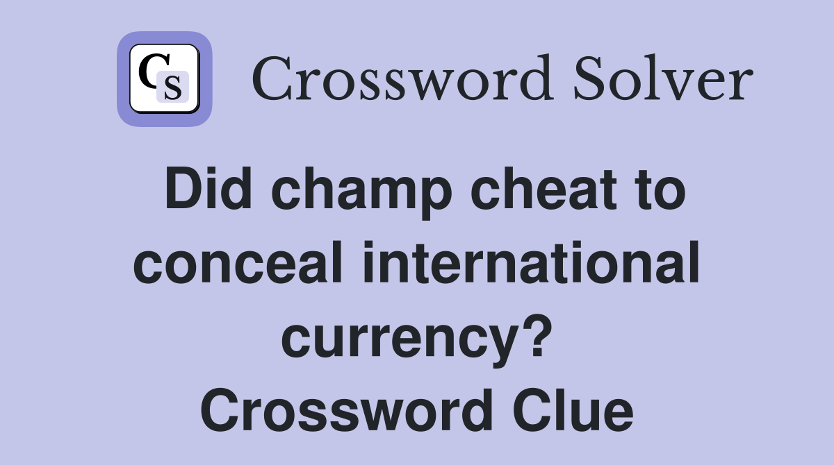 Did champ cheat to conceal international currency? Crossword Clue