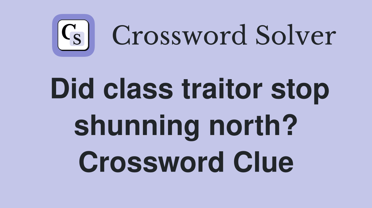 Did class traitor stop shunning north? Crossword Clue
