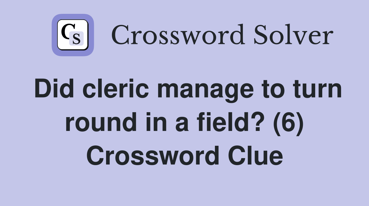 Did cleric manage to turn round in a field? (6) Crossword Clue