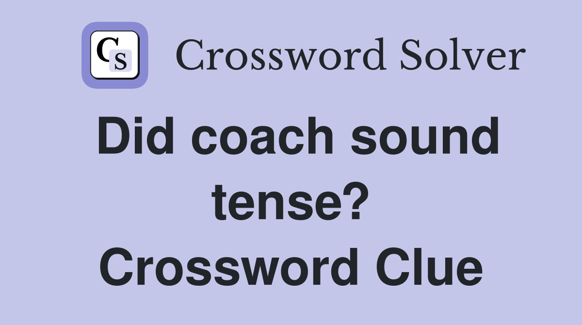 Did coach sound tense? Crossword Clue