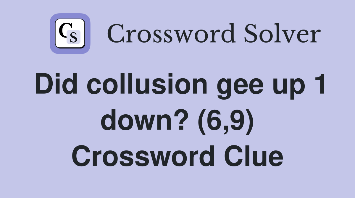 Did collusion gee up 1 down? (6,9) Crossword Clue
