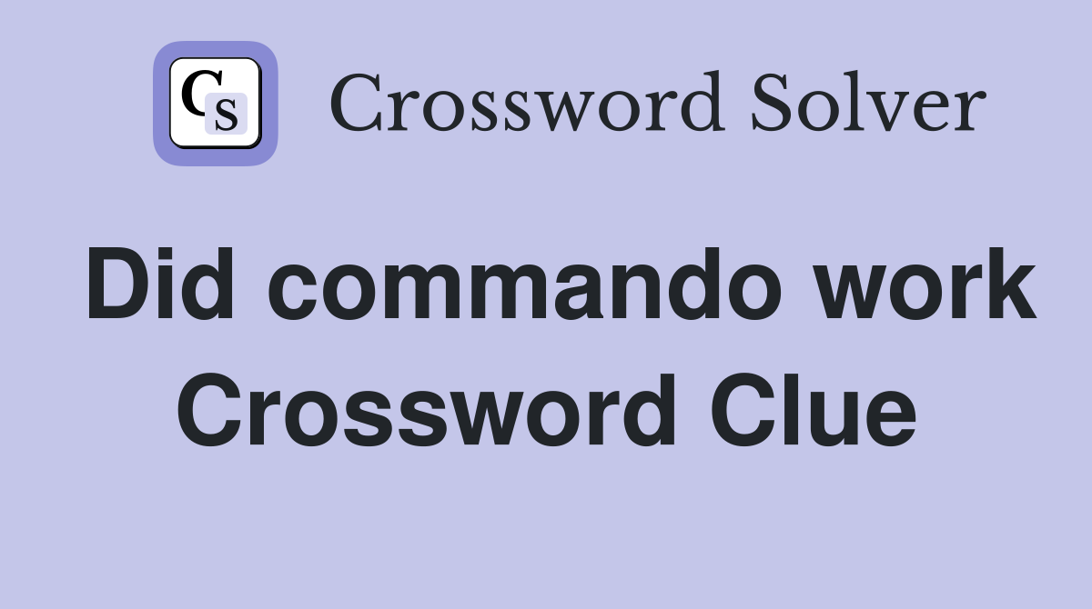 Did commando work Crossword Clue