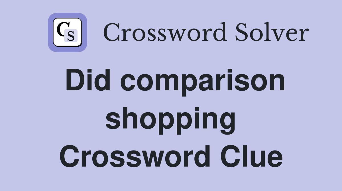 Did comparison shopping Crossword Clue