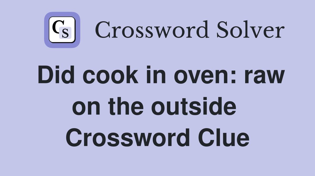 Did cook in oven: raw on the outside  Crossword Clue