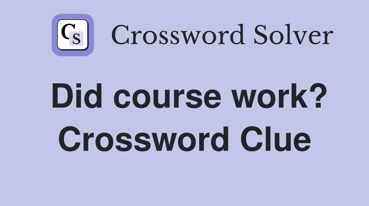 Did course work? Crossword Clue