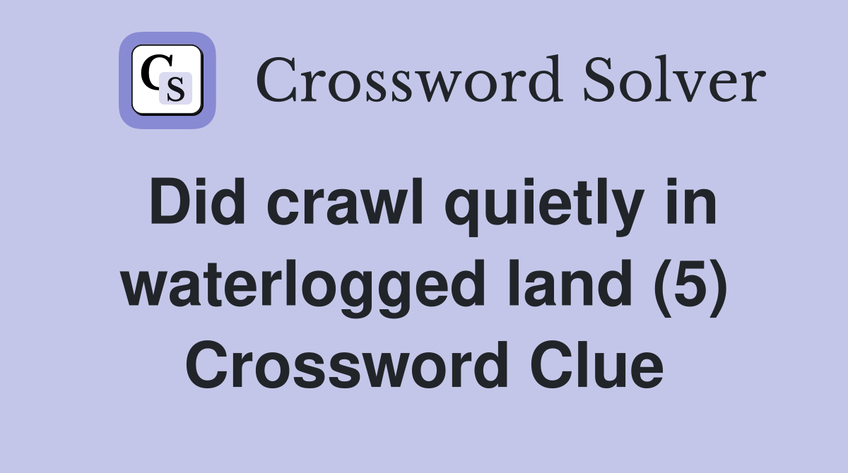 Did crawl quietly in waterlogged land (5) Crossword Clue