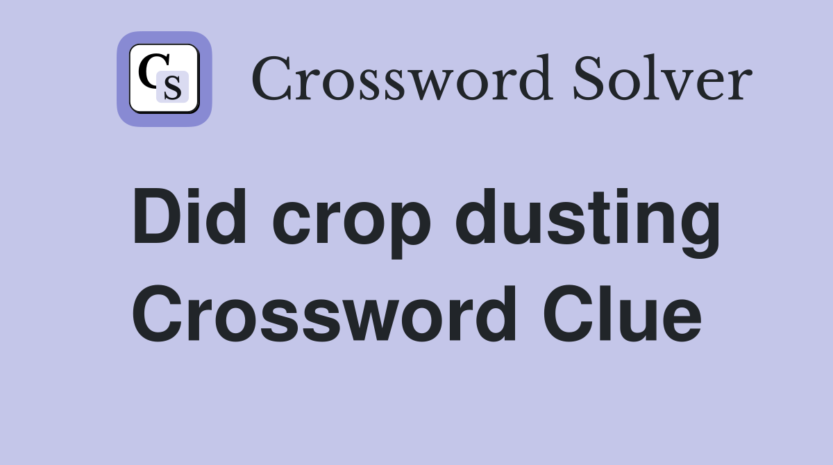 Did crop dusting Crossword Clue