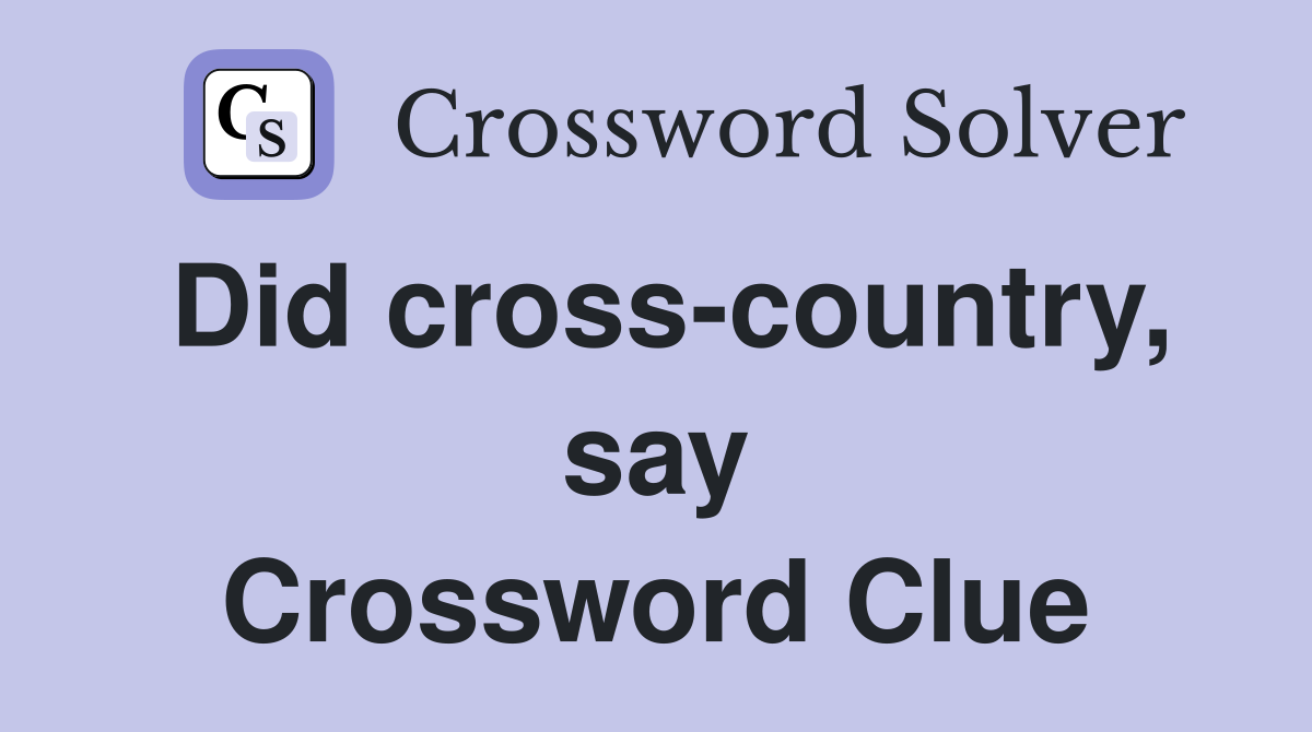 Did cross-country, say Crossword Clue