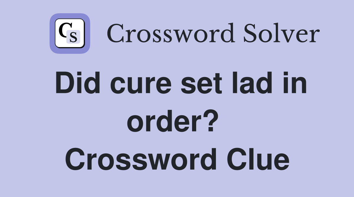 Did cure set lad in order?  Crossword Clue