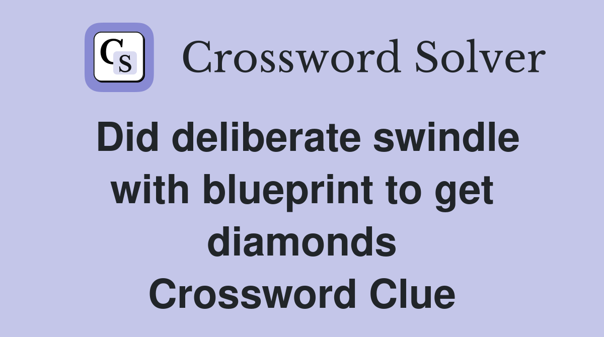 Did deliberate swindle with blueprint to get diamonds Crossword Clue