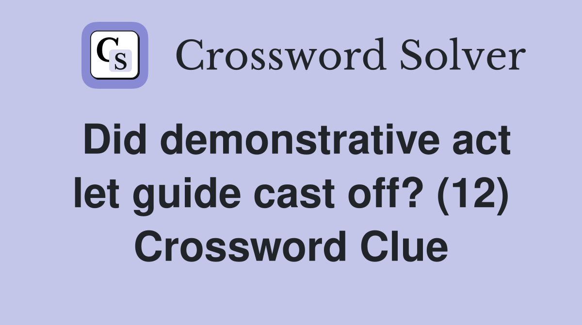 Did demonstrative act let guide cast off? (12) Crossword Clue