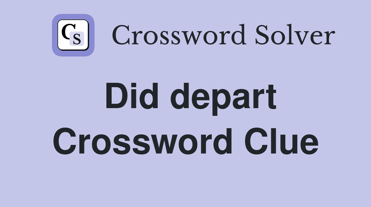 Did depart Crossword Clue