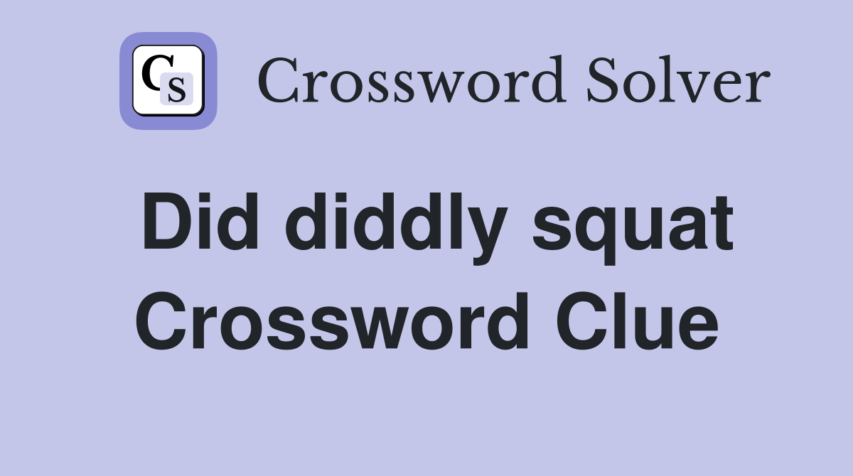 Did diddly squat Crossword Clue