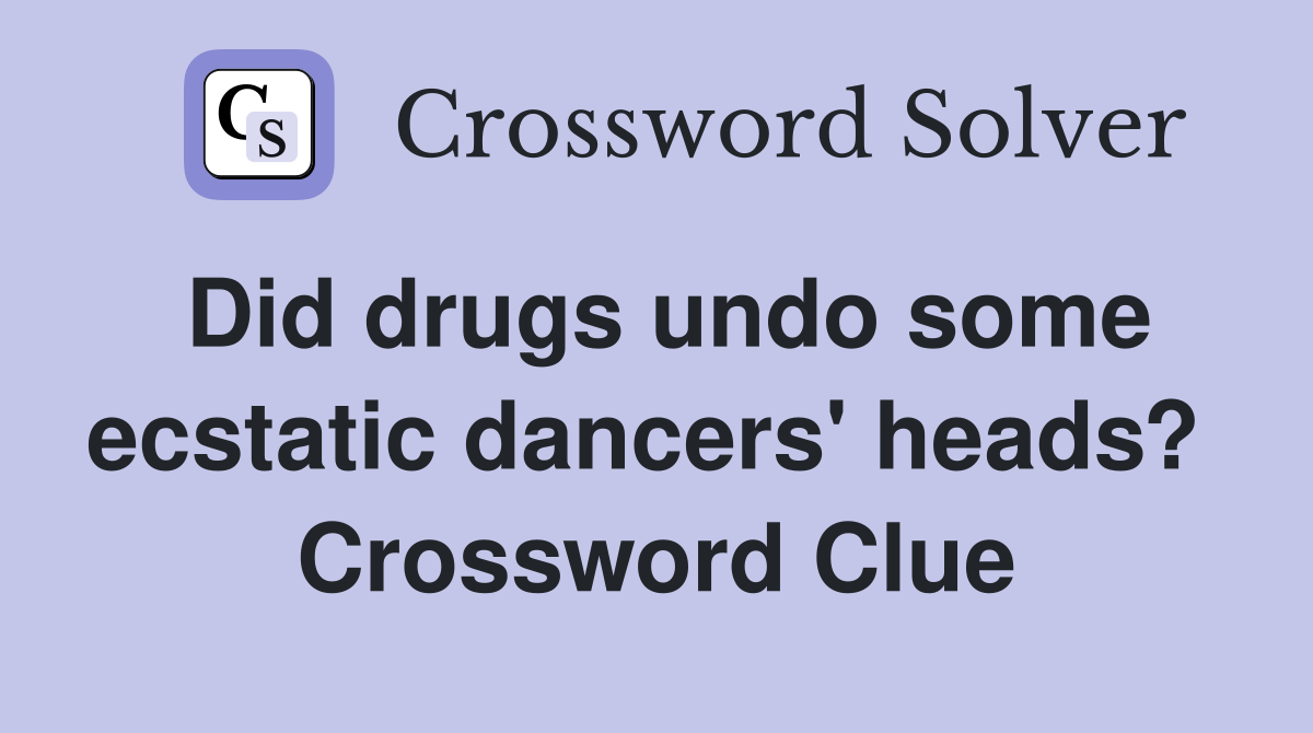 Did drugs undo some ecstatic dancers' heads?  Crossword Clue
