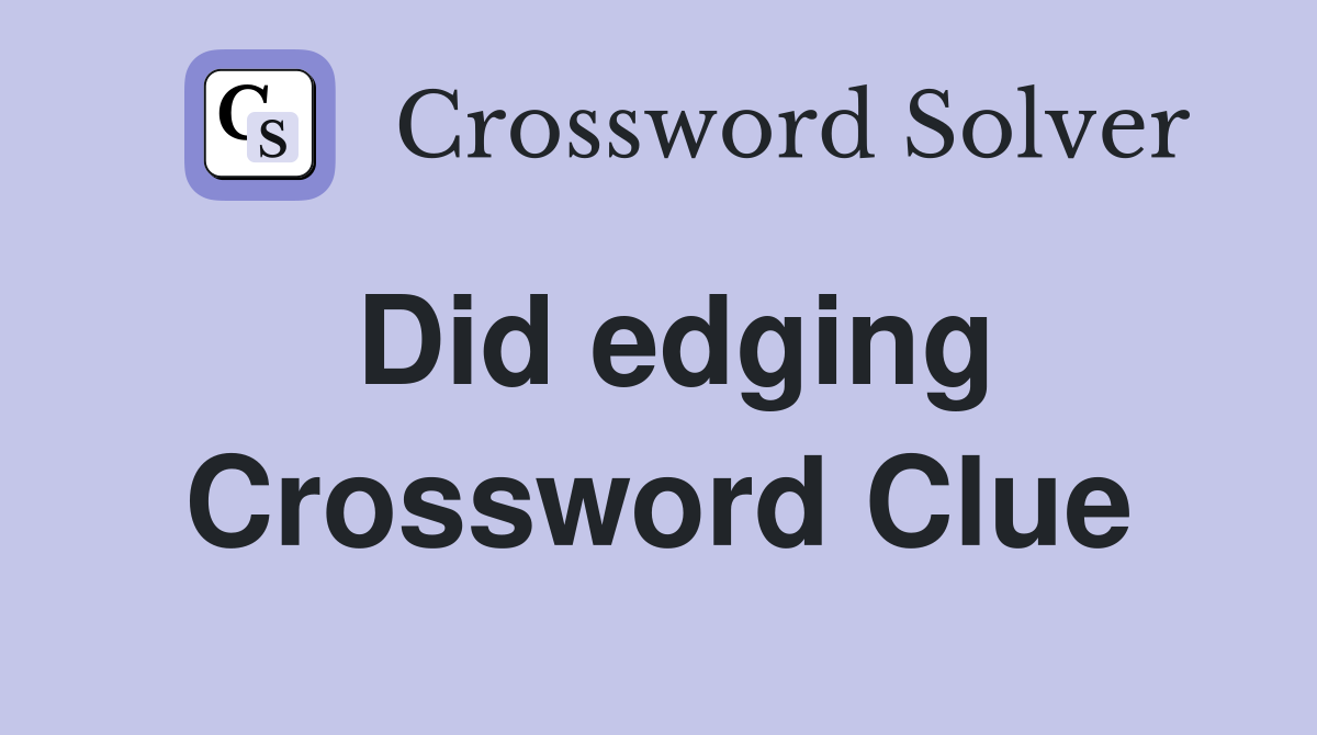 Did edging Crossword Clue