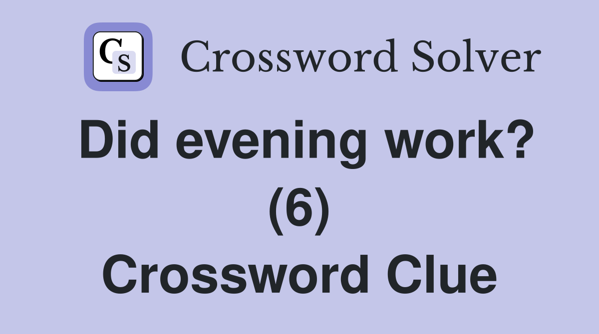 Did evening work? (6) Crossword Clue