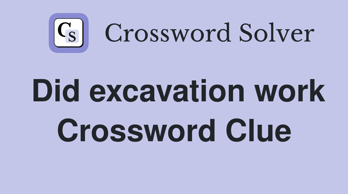 Did excavation work Crossword Clue