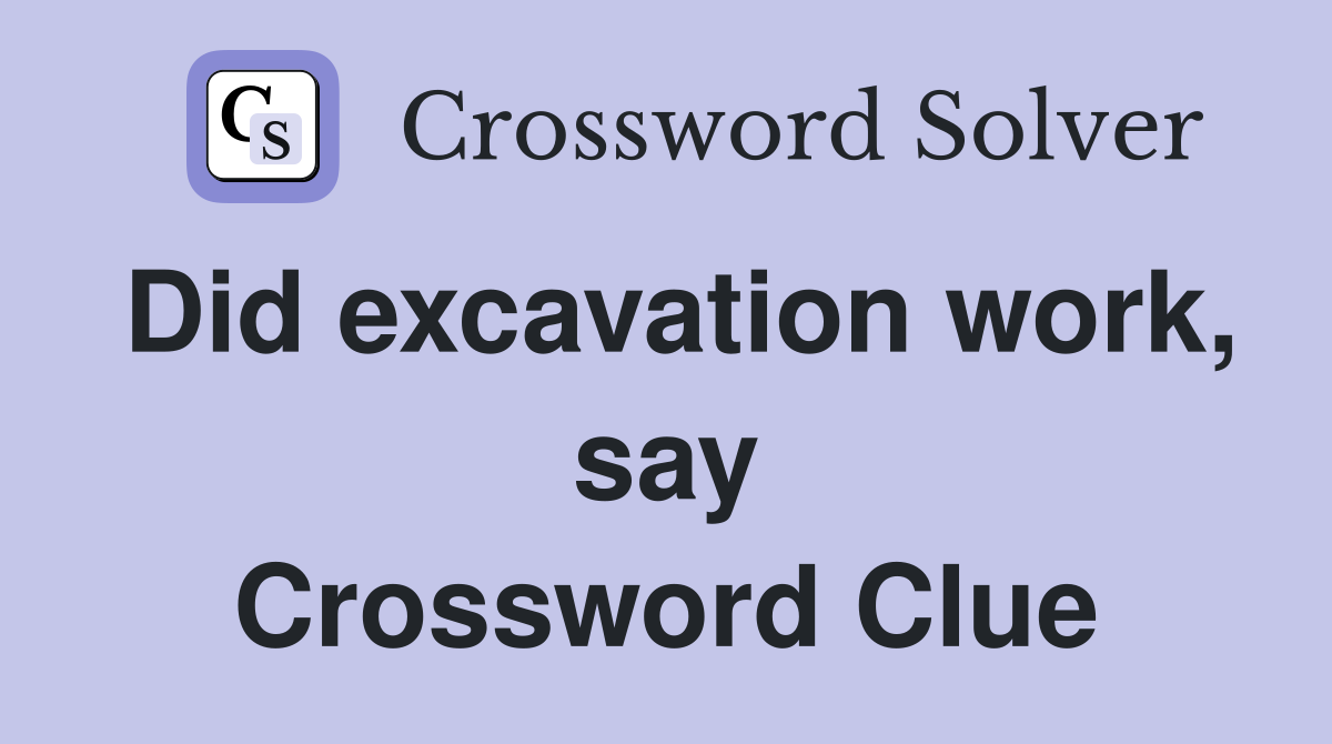Did excavation work, say Crossword Clue