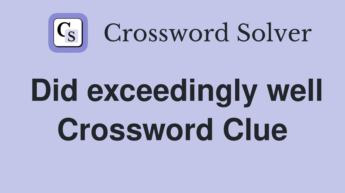 Did exceedingly well Crossword Clue