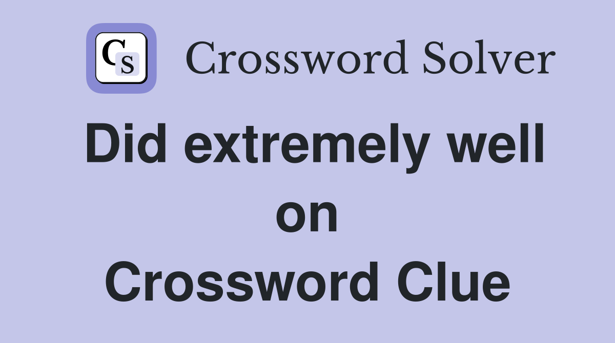 Did extremely well on Crossword Clue