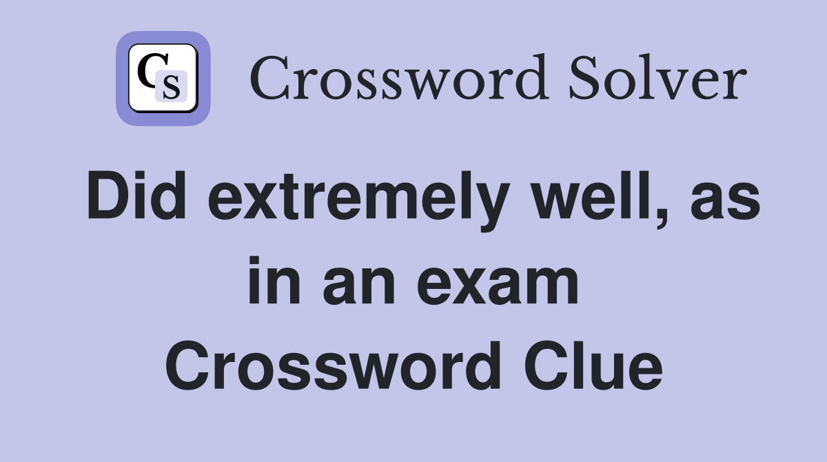 Did extremely well, as in an exam Crossword Clue