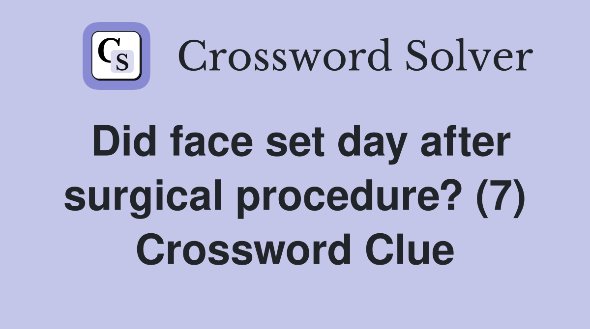 Did face set day after surgical procedure? (7) Crossword Clue