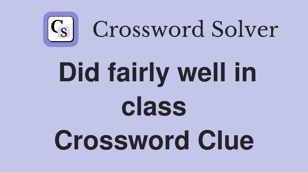Did fairly well in class Crossword Clue