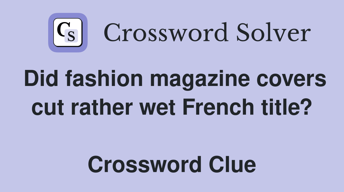 Did fashion magazine covers cut rather wet French title?  Crossword Clue