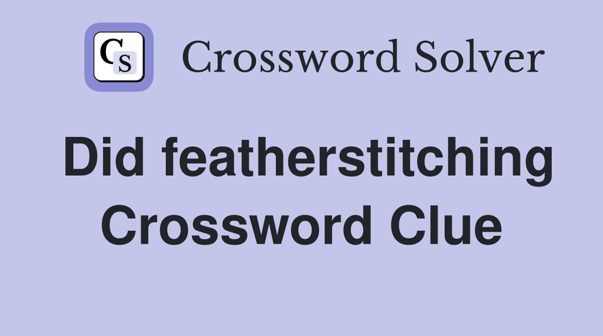 Did featherstitching Crossword Clue