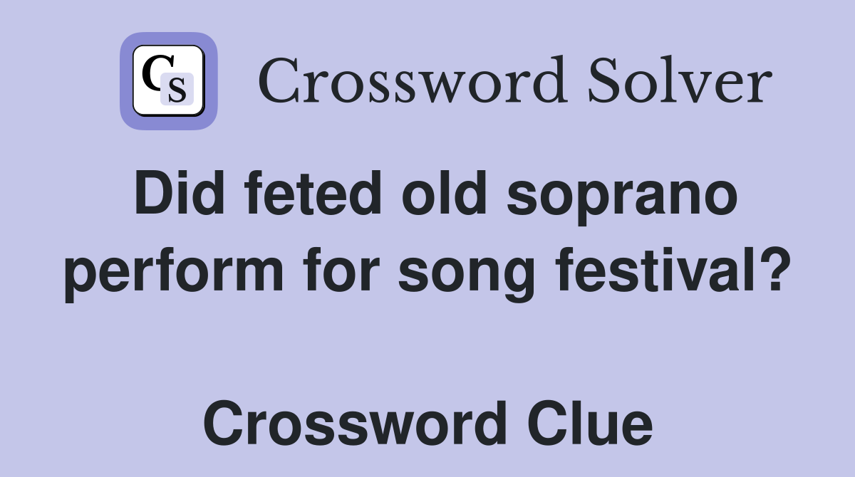 Did feted old soprano perform for song festival?  Crossword Clue