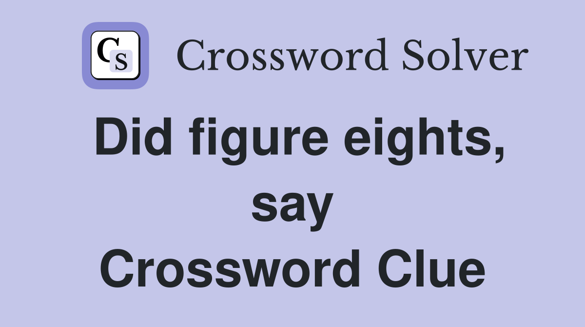 Did figure eights, say Crossword Clue