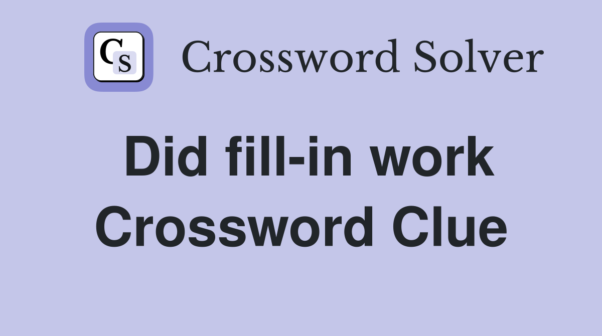 Did fill-in work Crossword Clue