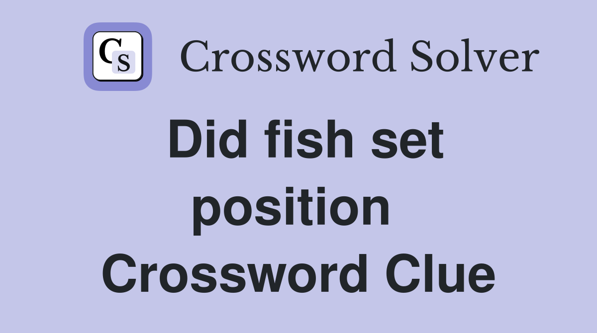 Did fish set position  Crossword Clue