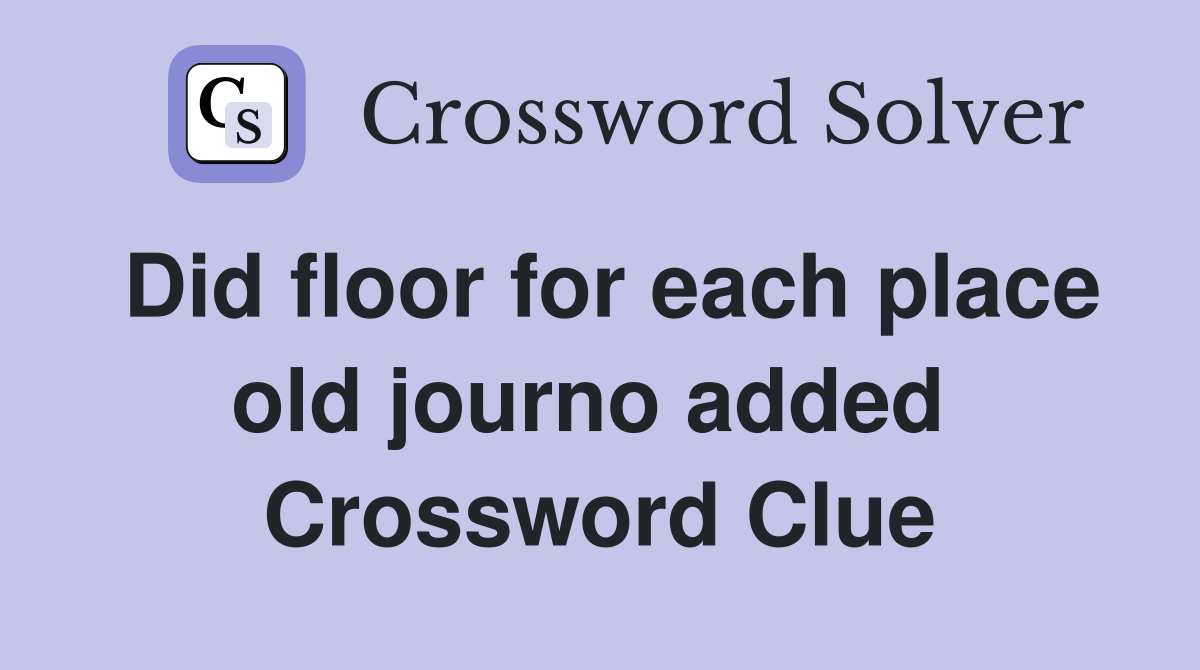 Did floor for each place old journo added  Crossword Clue